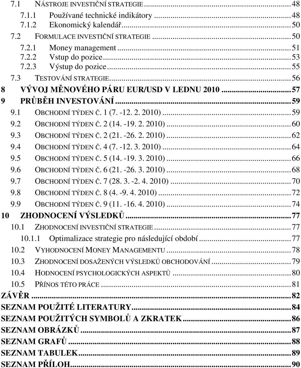 2 (14. -19. 2. 2010)... 60 9.3 OBCHODNÍ TÝDEN Č. 2 (21. -26. 2. 2010)... 62 9.4 OBCHODNÍ TÝDEN Č. 4 (7. -12. 3. 2010)... 64 9.5 OBCHODNÍ TÝDEN Č. 5 (14. -19. 3. 2010)... 66 9.6 OBCHODNÍ TÝDEN Č.