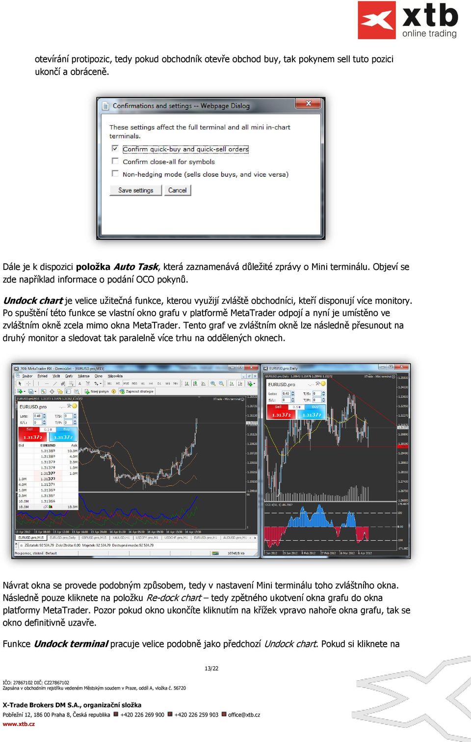 Po spuštění této funkce se vlastní okno grafu v platformě MetaTrader odpojí a nyní je umístěno ve zvláštním okně zcela mimo okna MetaTrader.