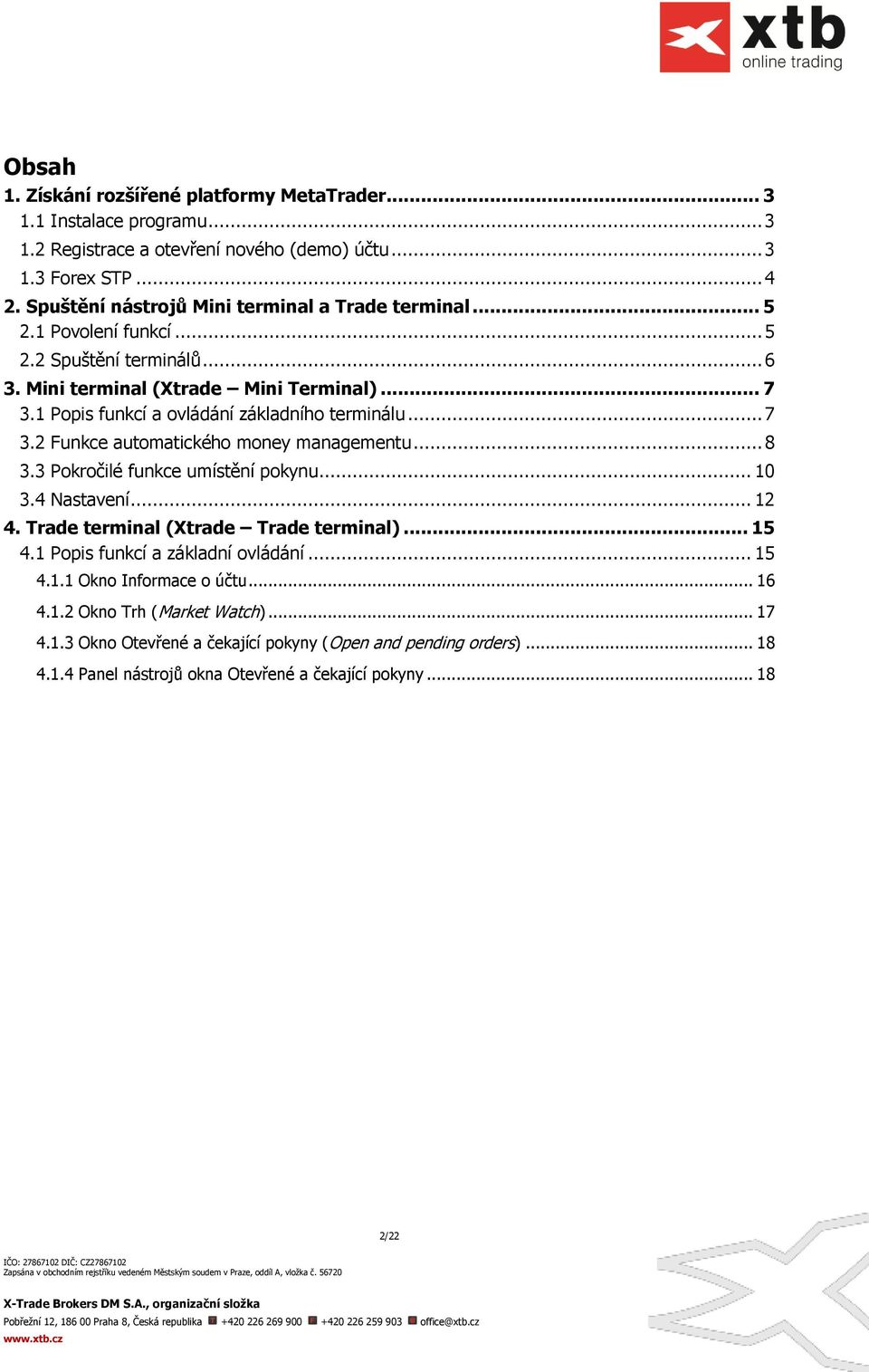 1 Popis funkcí a ovládání základního terminálu... 7 3.2 Funkce automatického money managementu... 8 3.3 Pokročilé funkce umístění pokynu... 10 3.4 Nastavení... 12 4.