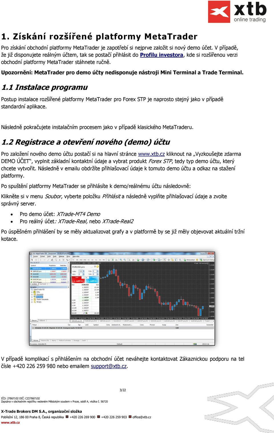 Upozornění: MetaTrader pro demo účty nedisponuje nástroji Mini Terminal a Trade Terminal. 1.