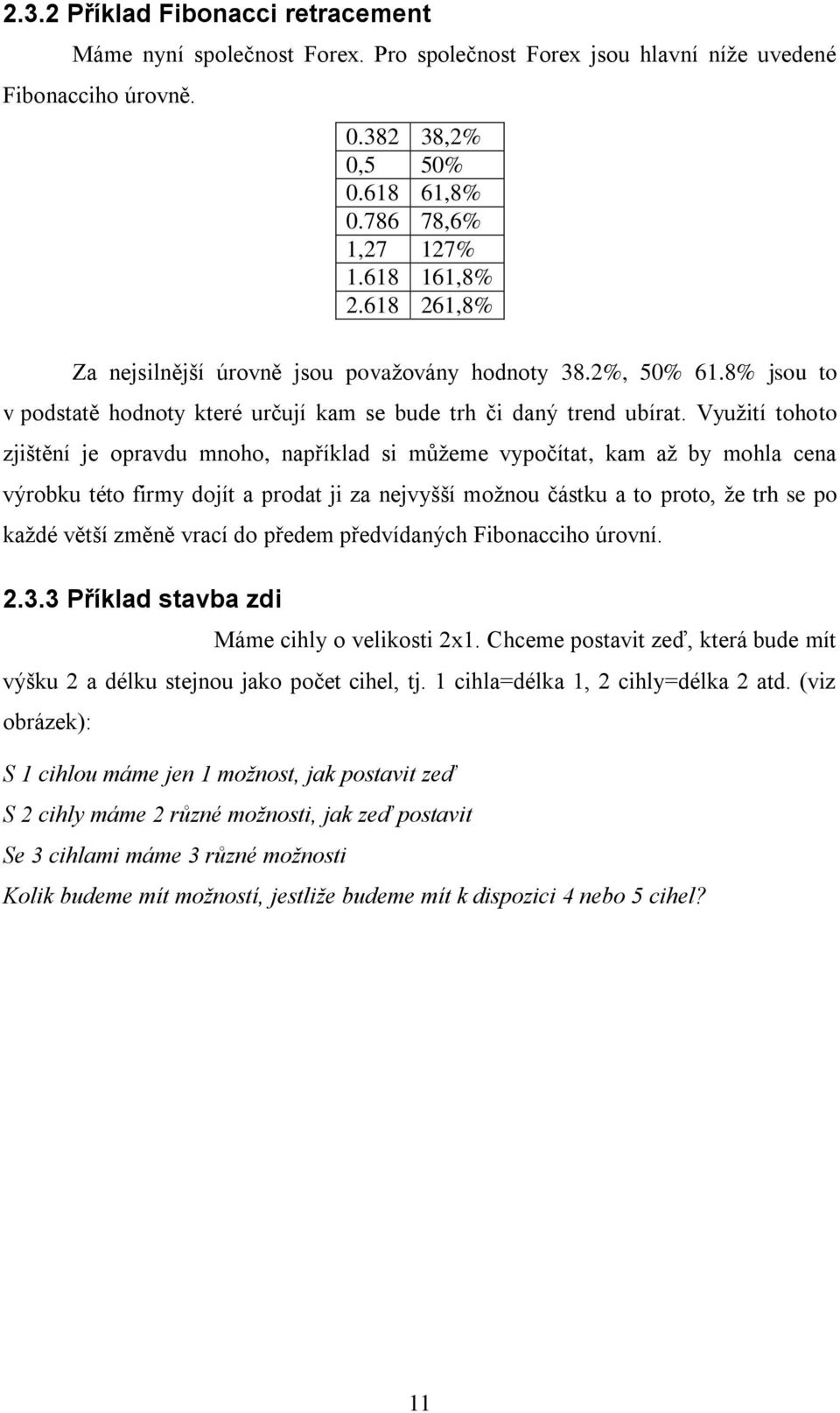 Využití tohoto zjištění je opravdu mnoho, například si můžeme vypočítat, kam až by mohla cena výrobku této firmy dojít a prodat ji za nejvyšší možnou částku a to proto, že trh se po každé větší změně