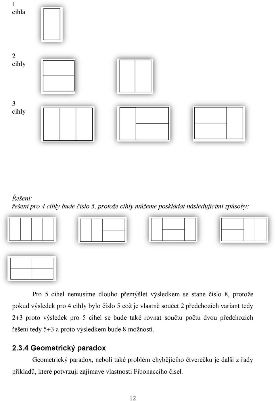 výsledek pro 5 cihel se bude také rovnat součtu počtu dvou předchozích řešení tedy 5+3 