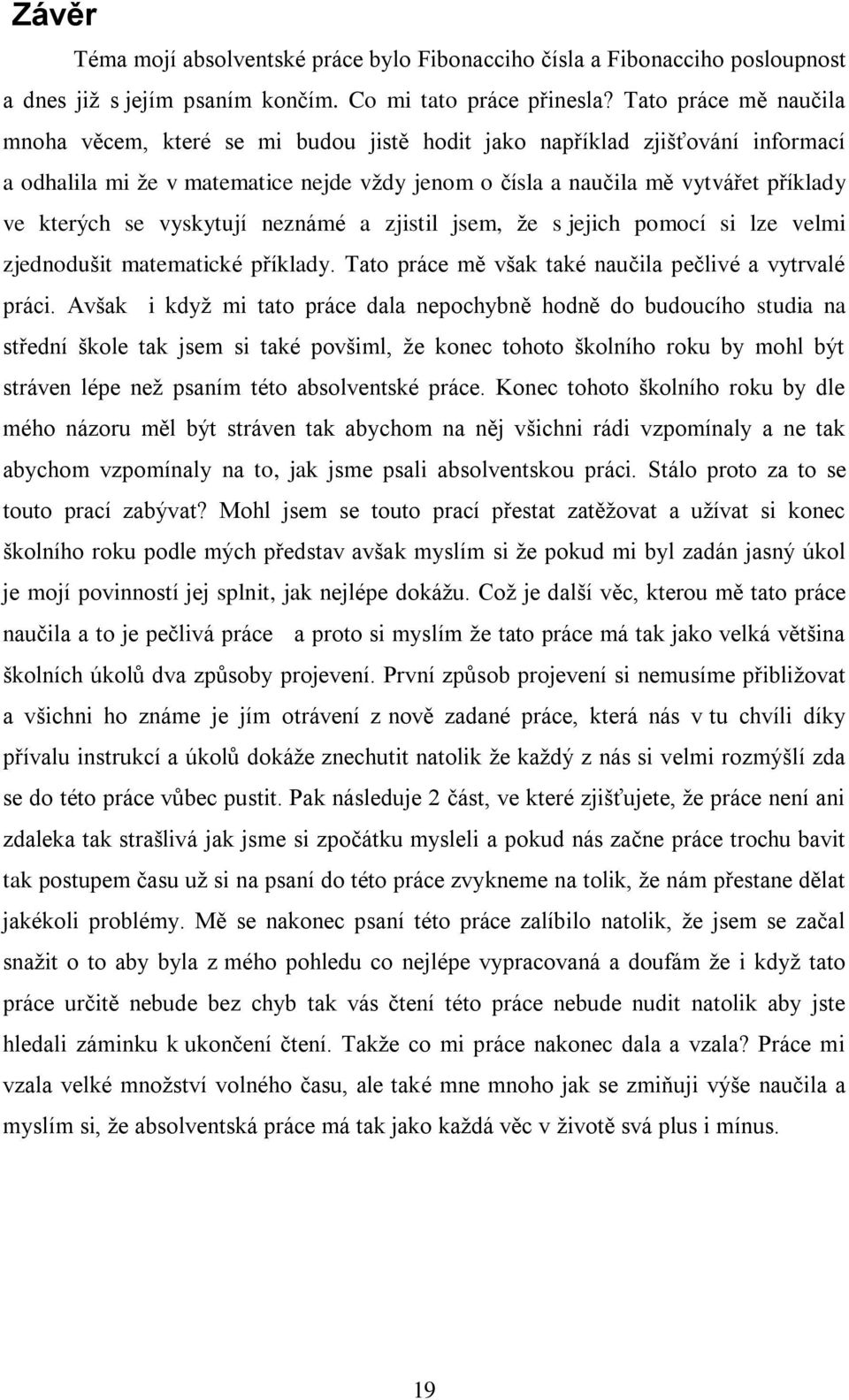 se vyskytují neznámé a zjistil jsem, že s jejich pomocí si lze velmi zjednodušit matematické příklady. Tato práce mě však také naučila pečlivé a vytrvalé práci.