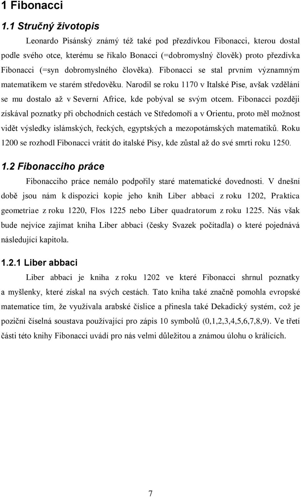 dobromyslného člověka). Fibonacci se stal prvním významným matematikem ve starém středověku.