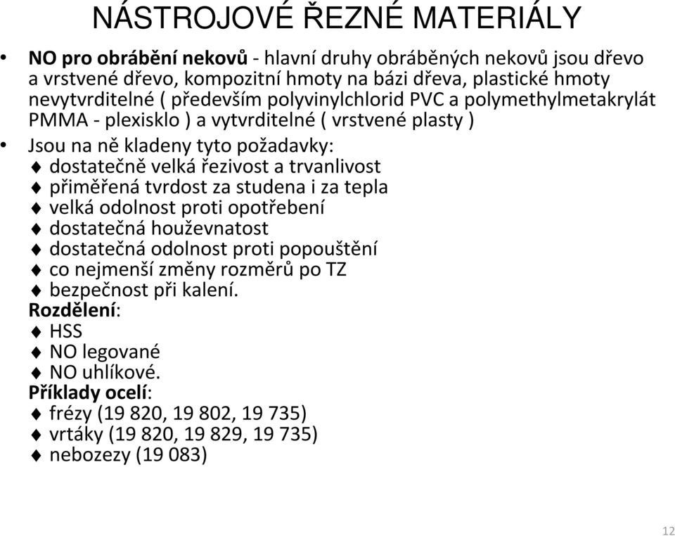 trvanlivost přiměřená tvrdost za studena iza tepla velká odolnost proti opotřebení dostatečná houževnatost dostatečná odolnost proti popouštění co nejmenší změny