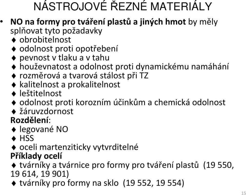 leštitelnost odolnost proti korozním účinkům a chemická odolnost žáruvzdornost Rozdělení: legované NO HSS oceli martenziticky