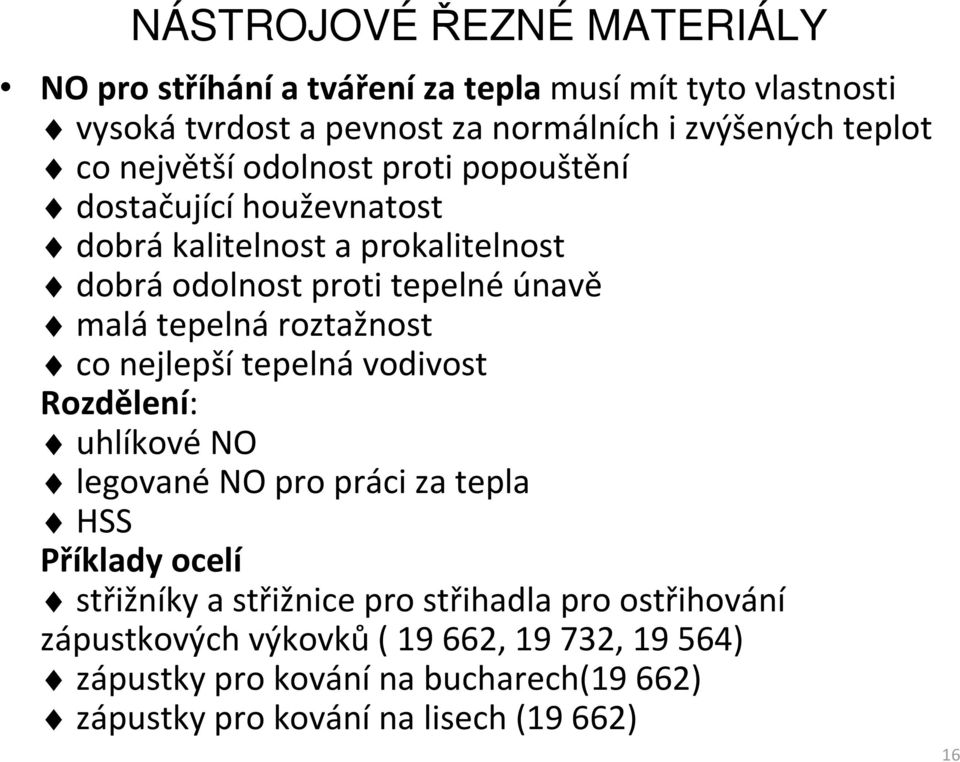 nejlepší tepelná vodivost Rozdělení: uhlíkové NO legované NO pro práci za tepla HSS Příklady ocelí střižníky astřižnice pro střihadla pro