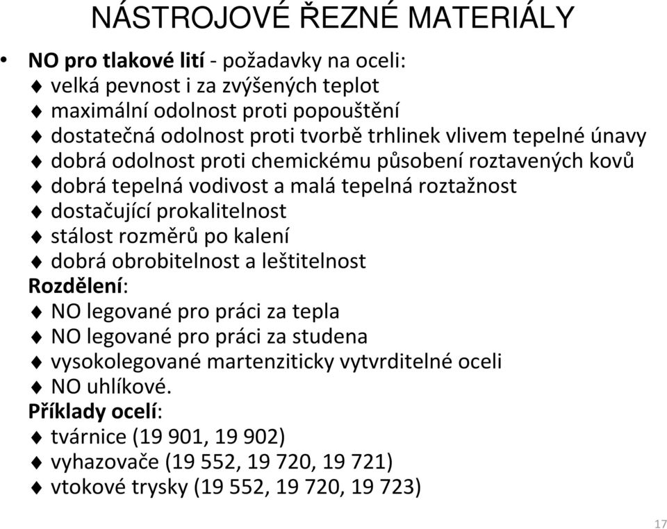 stálost rozměrů po kalení dobrá obrobitelnost a leštitelnost Rozdělení: NO legované pro práci za tepla NO legované pro práci za studena vysokolegované