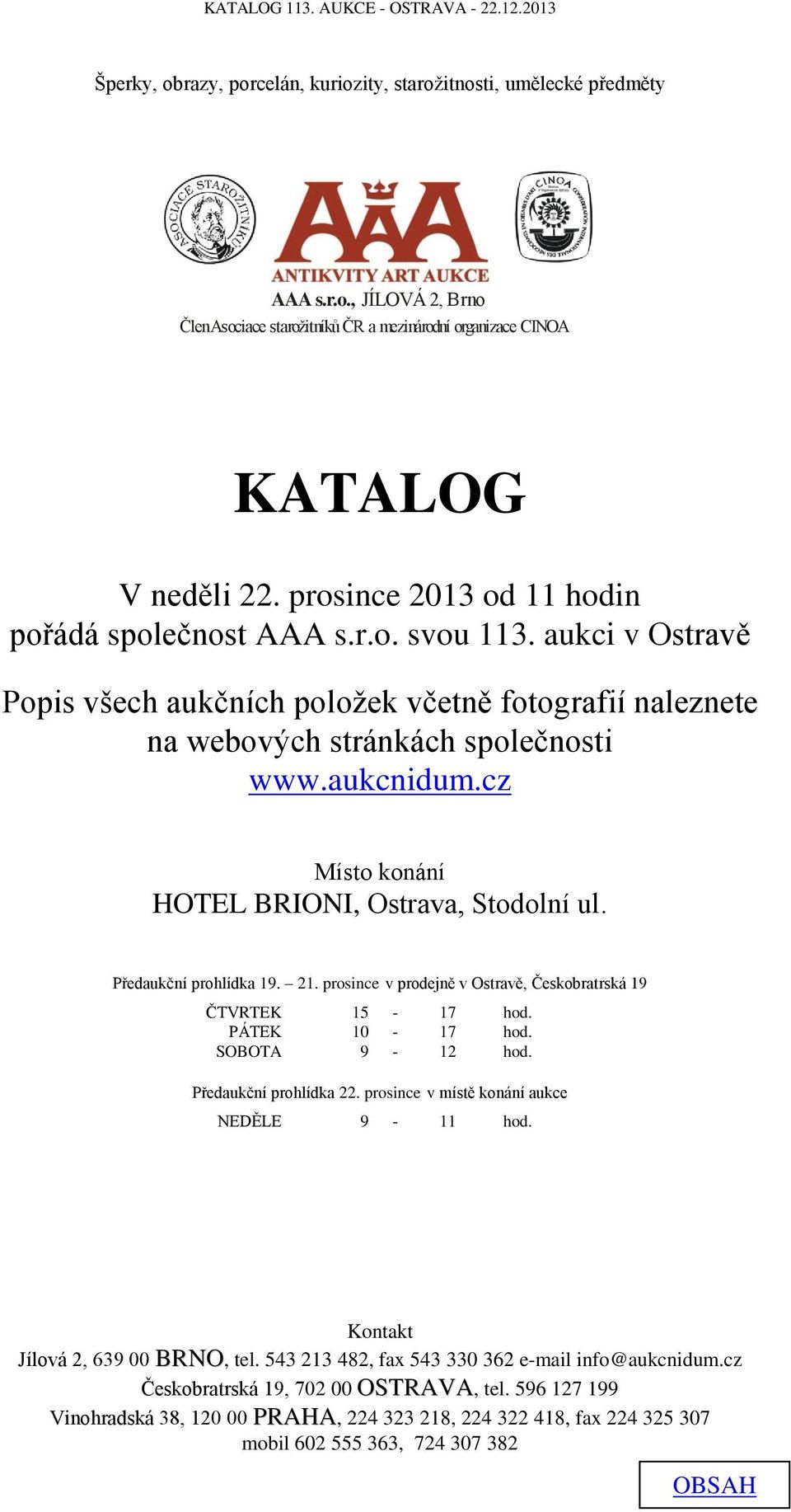 cz Místo konání HOTEL BRIONI, Ostrava, Stodolní ul. Předaukční prohlídka 19. 21. prosince v prodejně v Ostravě, Českobratrská 19 ČTVRTEK 15-17 hod. PÁTEK 10-17 hod. SOBOTA 9-12 hod.