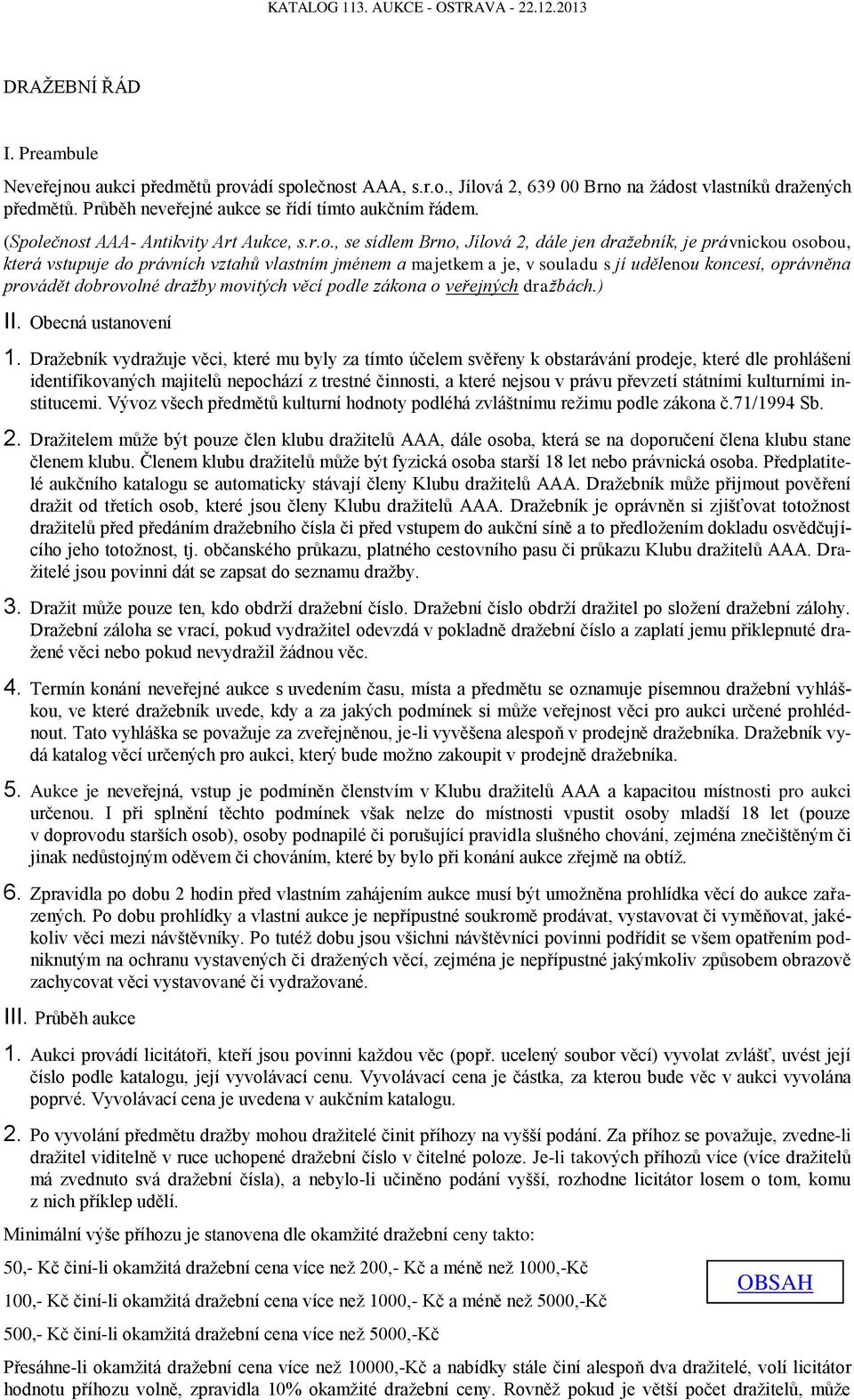 udělenou koncesí, oprávněna provádět dobrovolné dražby movitých věcí podle zákona o veřejných dražbách.) II. Obecná ustanovení 1.