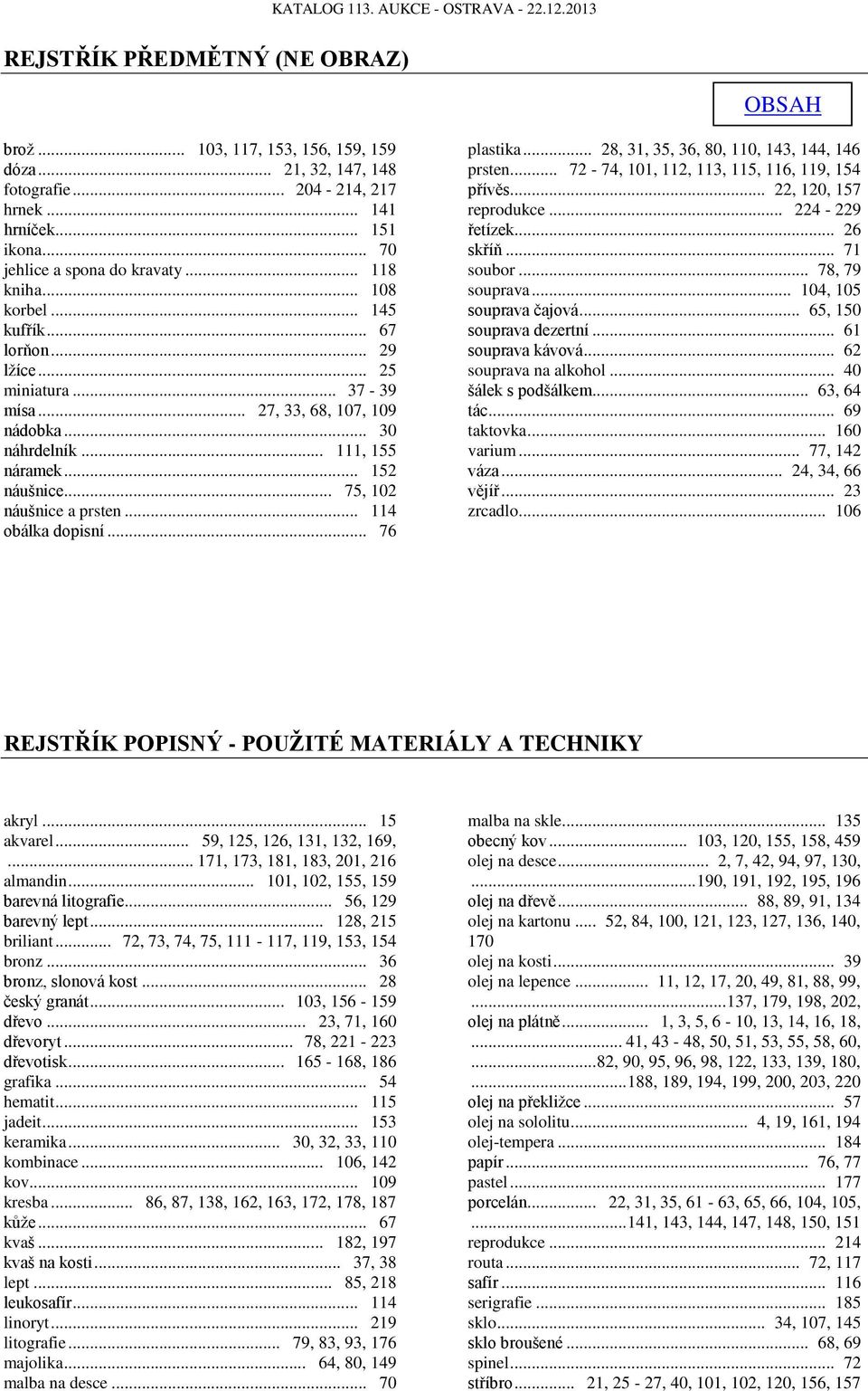 .. 114 obálka dopisní... 76 plastika... 28, 31, 35, 36, 80, 110, 143, 144, 146 prsten... 72-74, 101, 112, 113, 115, 116, 119, 154 přívěs... 22, 120, 157 reprodukce... 224-229 řetízek... 26 skříň.