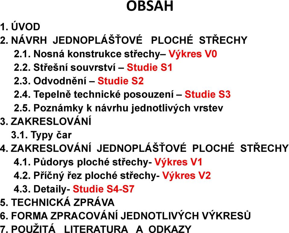 1. Typy čar 4. ZAKRESLOVÁNÍ JEDNOPLÁŠŤOVÉ PLOCHÉ STŘECHY 4.1. Půdorys ploché střechy- Výkres V1 4.2.