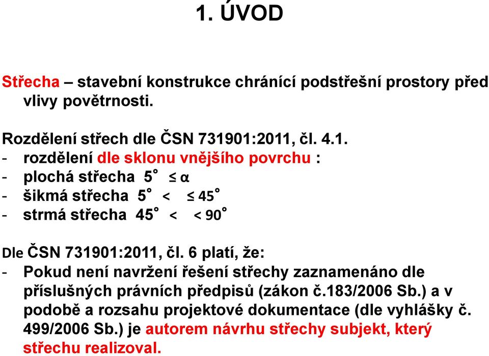 731901:2011, čl. 6 platí, že: - Pokud není navržení řešení střechy zaznamenáno dle příslušných právních předpisů (zákon č.