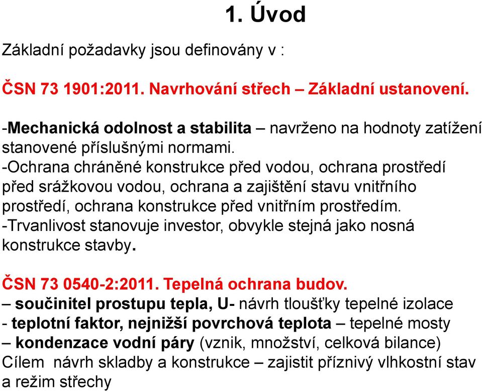 -Ochrana chráněné konstrukce před vodou, ochrana prostředí před srážkovou vodou, ochrana a zajištění stavu vnitřního prostředí, ochrana konstrukce před vnitřním prostředím.