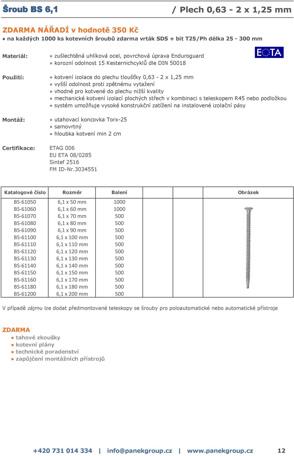 6,1 x 80 mm 500 BS-61090 6,1 x 90 mm 500 BS-61100 6,1 x 100 mm 500 BS-61110 6,1 x 110 mm 500 BS-61120 6,1 x 120 mm 500 BS-61130 6,1 x 130 mm 500 BS-61140 6,1 x 140 mm 500 BS-61150 6,1 x 150 mm 500