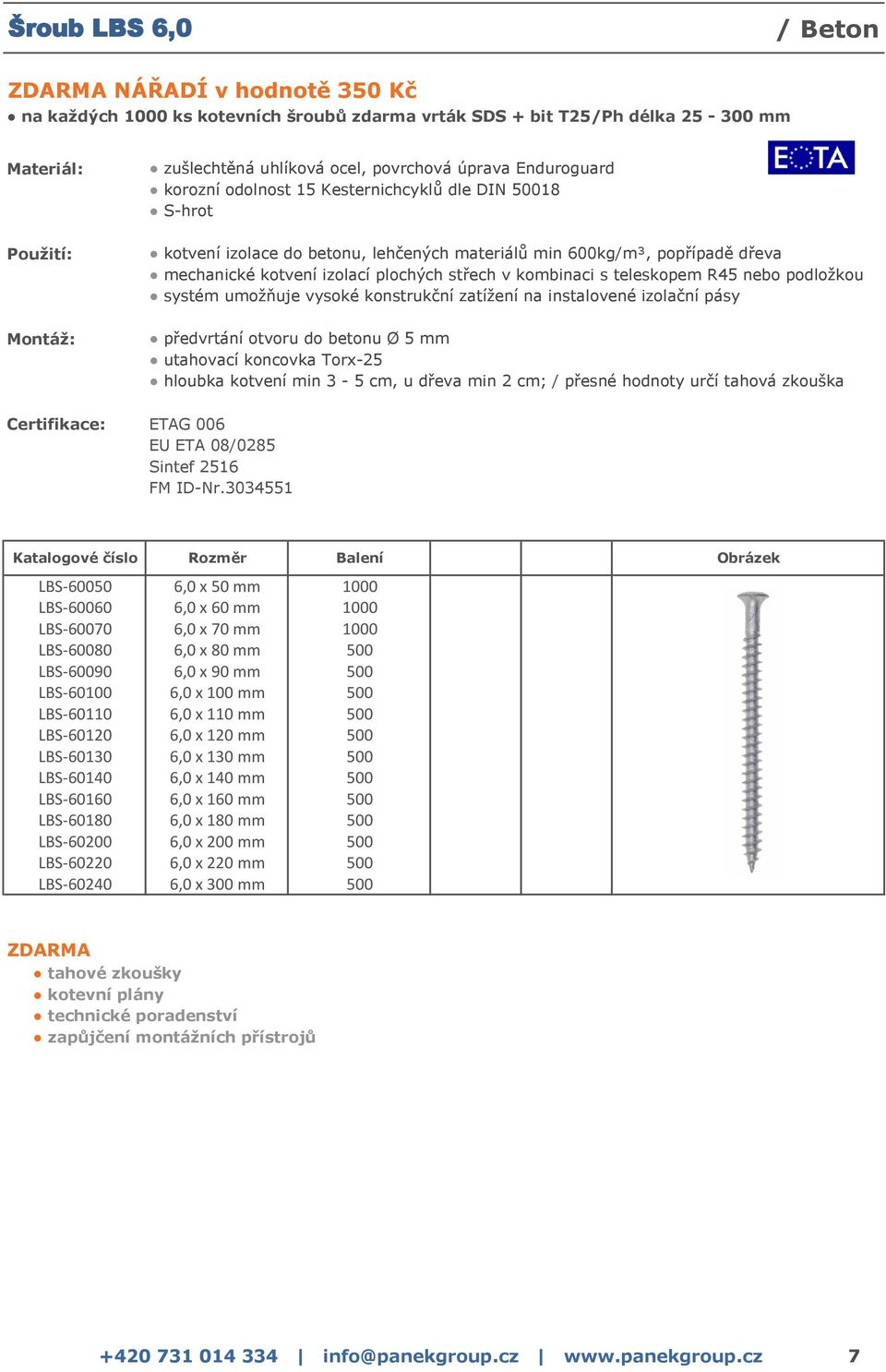 LBS-60060 6,0 x 60 mm 1000 LBS-60070 6,0 x 70 mm 1000 LBS-60080 6,0 x 80 mm 500 LBS-60090 6,0 x 90 mm 500 LBS-60100 6,0 x 100 mm 500 LBS-60110 6,0 x 110 mm 500 LBS-60120 6,0 x 120 mm 500 LBS-60130