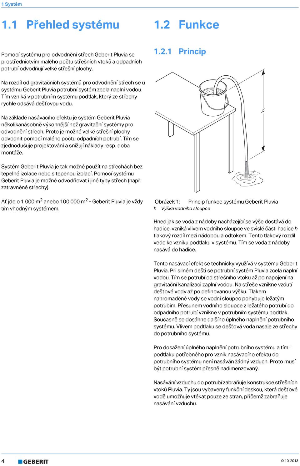 Na základě nasávacího efektu je systém Geberit Pluvia několikanásobně výkonnější než gravitační systémy pro odvodnění střech.