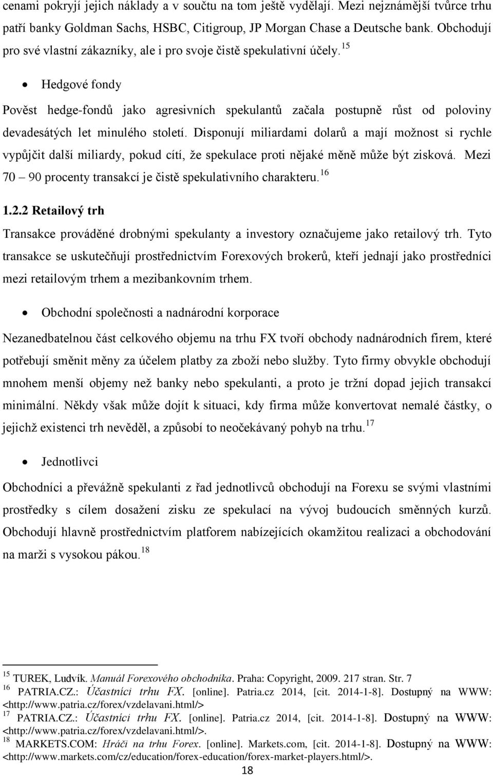 15 Hedgové fondy Pověst hedge-fondů jako agresivních spekulantů začala postupně růst od poloviny devadesátých let minulého století.