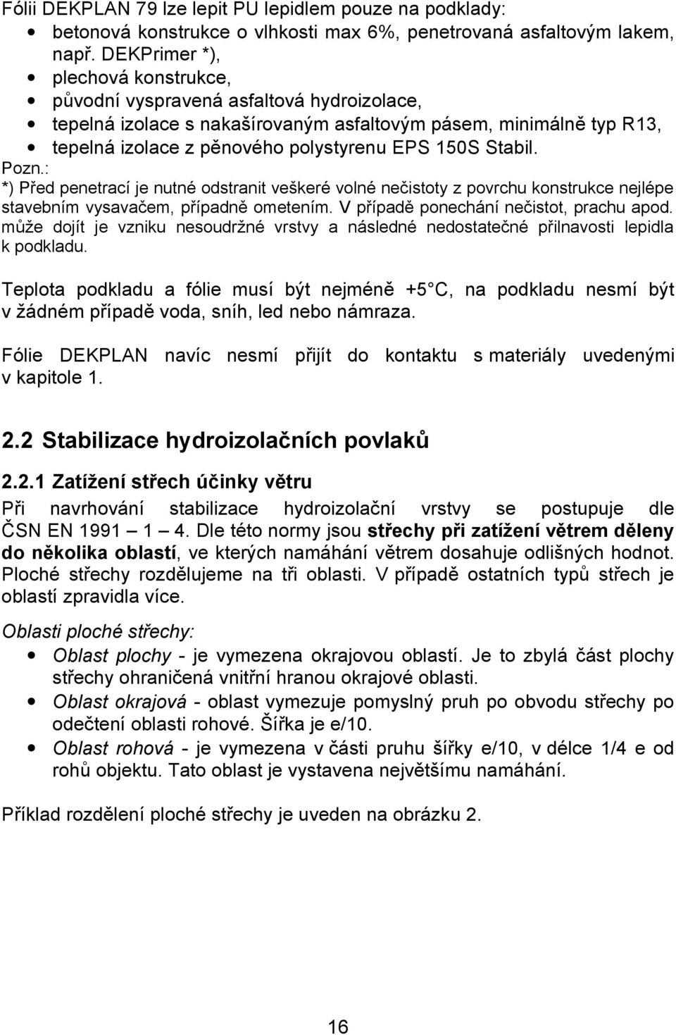 Stabil. Pozn.: *) Před penetrací je nutné odstranit veškeré volné nečistoty z povrchu konstrukce nejlépe stavebním vysavačem, případně ometením. V případě ponechání nečistot, prachu apod.