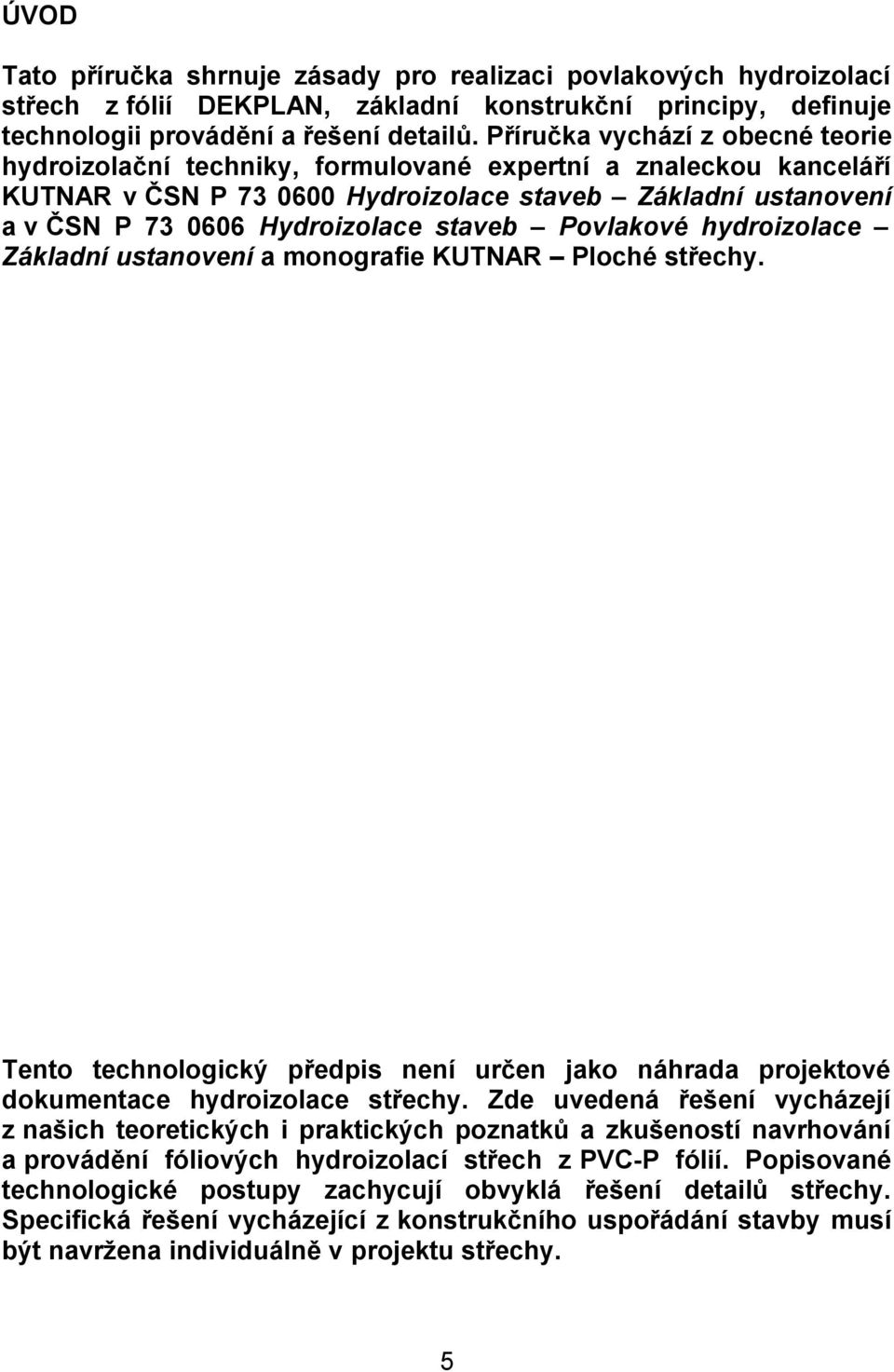 staveb Povlakové hydroizolace Základní ustanovení a monografie KUTNAR Ploché střechy. Tento technologický předpis není určen jako náhrada projektové dokumentace hydroizolace střechy.