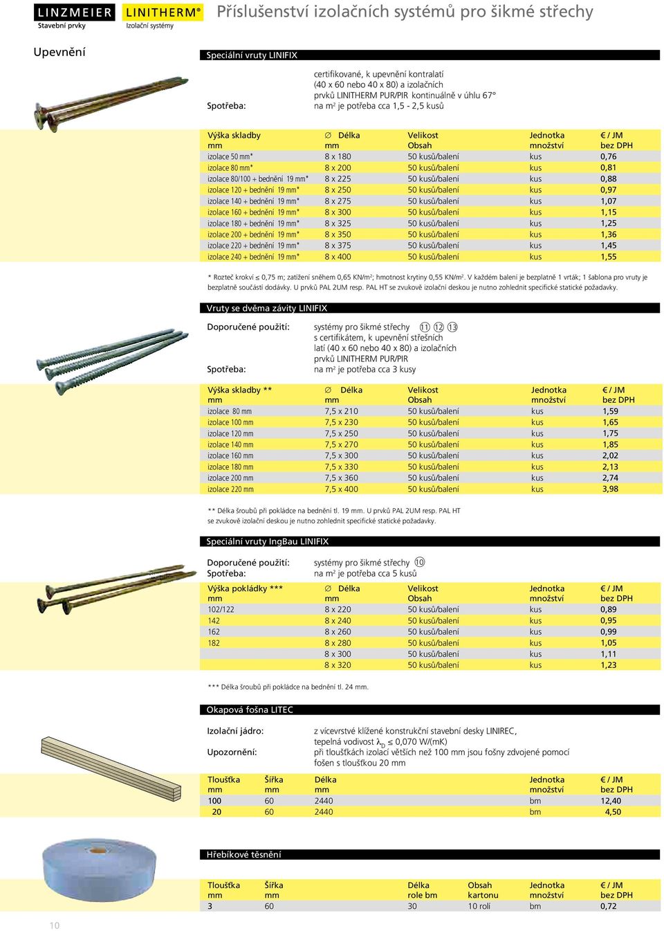 x 225 50 kusů/balení kus 0,88 izolace 120 + bednění 19 * 8 x 250 50 kusů/balení kus 0,97 izolace 140 + bednění 19 * 8 x 275 50 kusů/balení kus 1,07 izolace 160 + bednění 19 * 8 x 300 50 kusů/balení