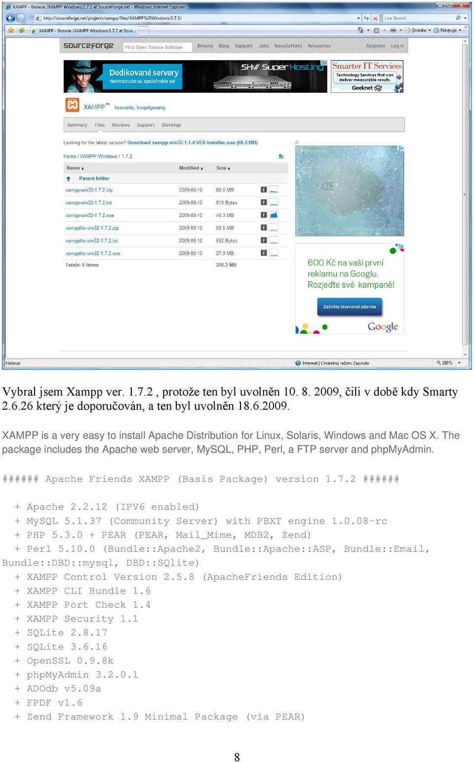 0.08-rc + PHP 5.3.0 + PEAR (PEAR, Mail_Mime, MDB2, Zend) + Perl 5.10.0 (Bundle::Apache2, Bundle::Apache::ASP, Bundle::Email, Bundle::DBD::mysql, DBD::SQlite) + XAMPP Control Version 2.5.8 (ApacheFriends Edition) + XAMPP CLI Bundle 1.