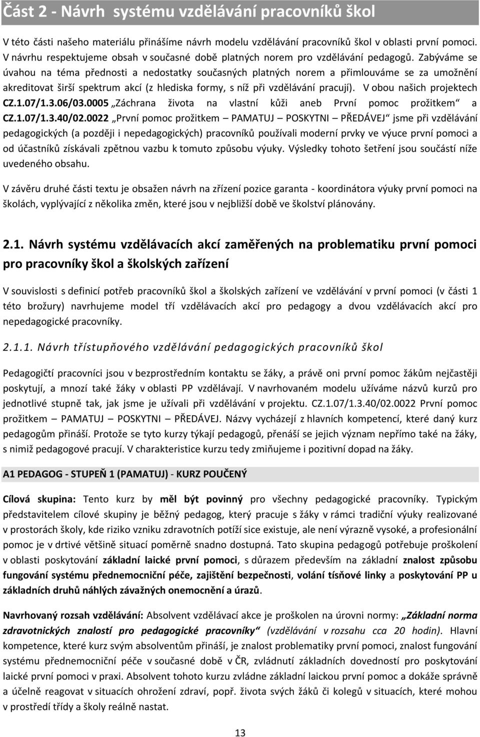 Zabýváme se úvahou na téma přednosti a nedostatky současných platných norem a přimlouváme se za umožnění akreditovat širší spektrum akcí (z hlediska formy, s níž při vzdělávání pracují).