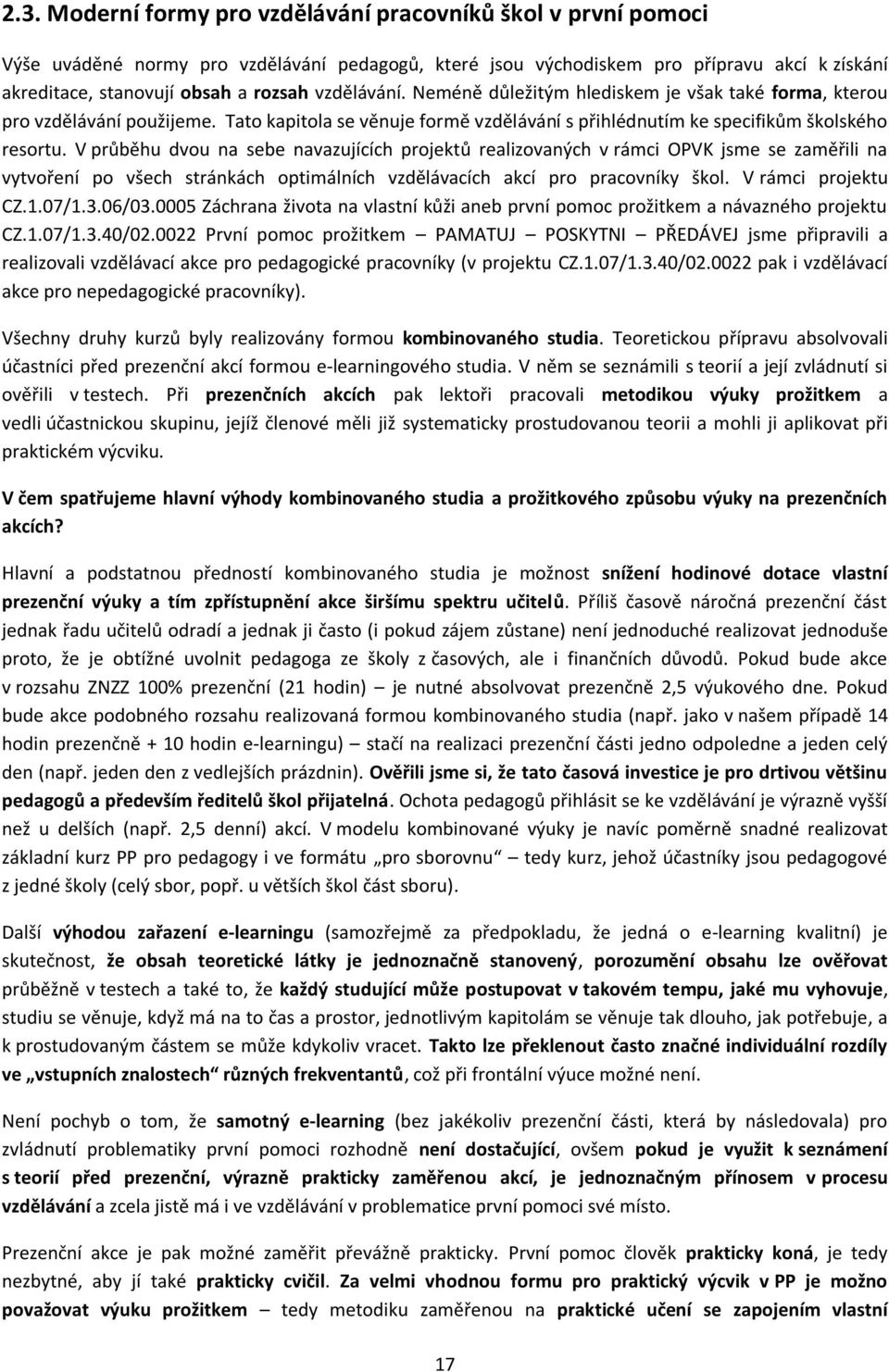 V průběhu dvou na sebe navazujících projektů realizovaných v rámci OPVK jsme se zaměřili na vytvoření po všech stránkách optimálních vzdělávacích akcí pro pracovníky škol. V rámci projektu CZ.1.07/1.