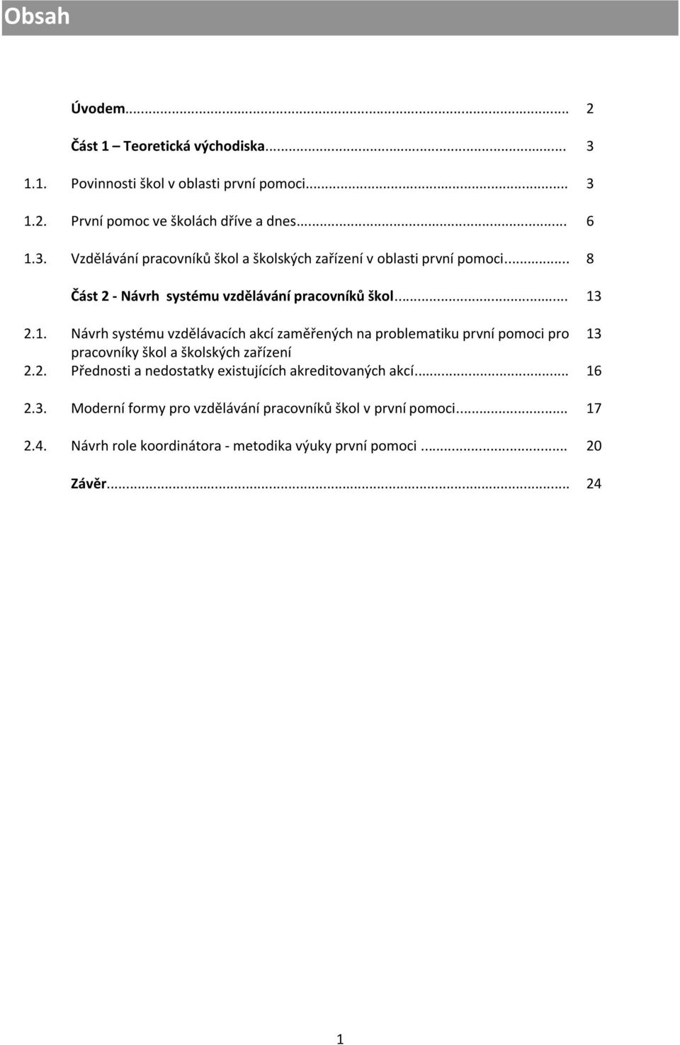 2.1. Návrh systému vzdělávacích akcí zaměřených na problematiku první pomoci pro 13 pracovníky škol a školských zařízení 2.2. Přednosti a nedostatky existujících akreditovaných akcí.