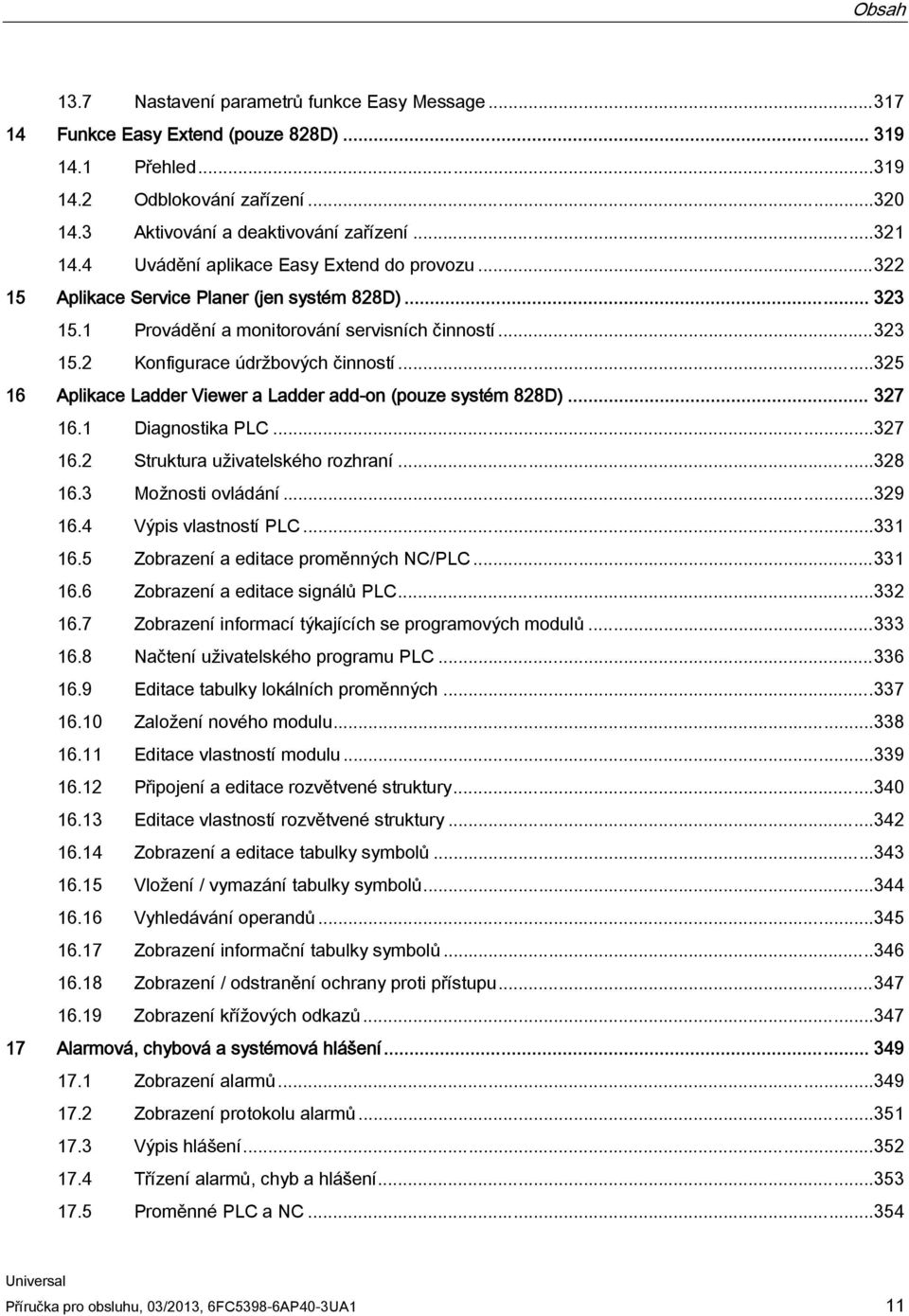 ..325 16 Aplikace Ladder Viewer a Ladder add-on (pouze systém 828D)... 327 16.1 Diagnostika PLC...327 16.2 Struktura uživatelského rozhraní...328 16.3 Možnosti ovládání...329 16.