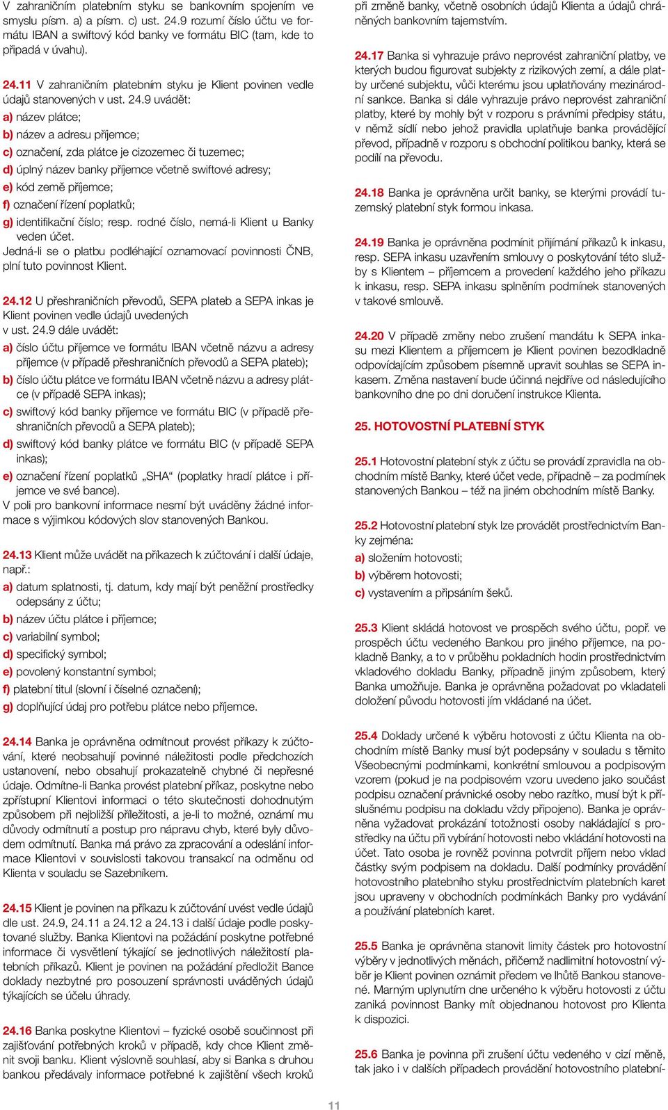 řízení poplatků; g) identifikační číslo; resp. rodné číslo, nemá-li Klient u Banky veden účet. Jedná-li se o platbu podléhající oznamovací povinnosti ČNB, plní tuto povinnost Klient. 24.