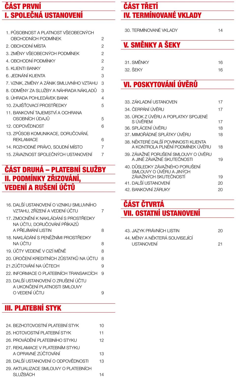 ZAJIŠŤOVACÍ PROSTŘEDKY 5 11. BANKOVNÍ TAJEMSTVÍ A OCHRANA OSOBNÍCH ÚDAJŮ 5 12. ODPOVĚDNOST 6 13. ZPŮSOB KOMUNIKACE, DORUČOVÁNÍ, REKLAMACE 6 14. ROZHODNÉ PRÁVO, SOUDNÍ MÍSTO 7 15.