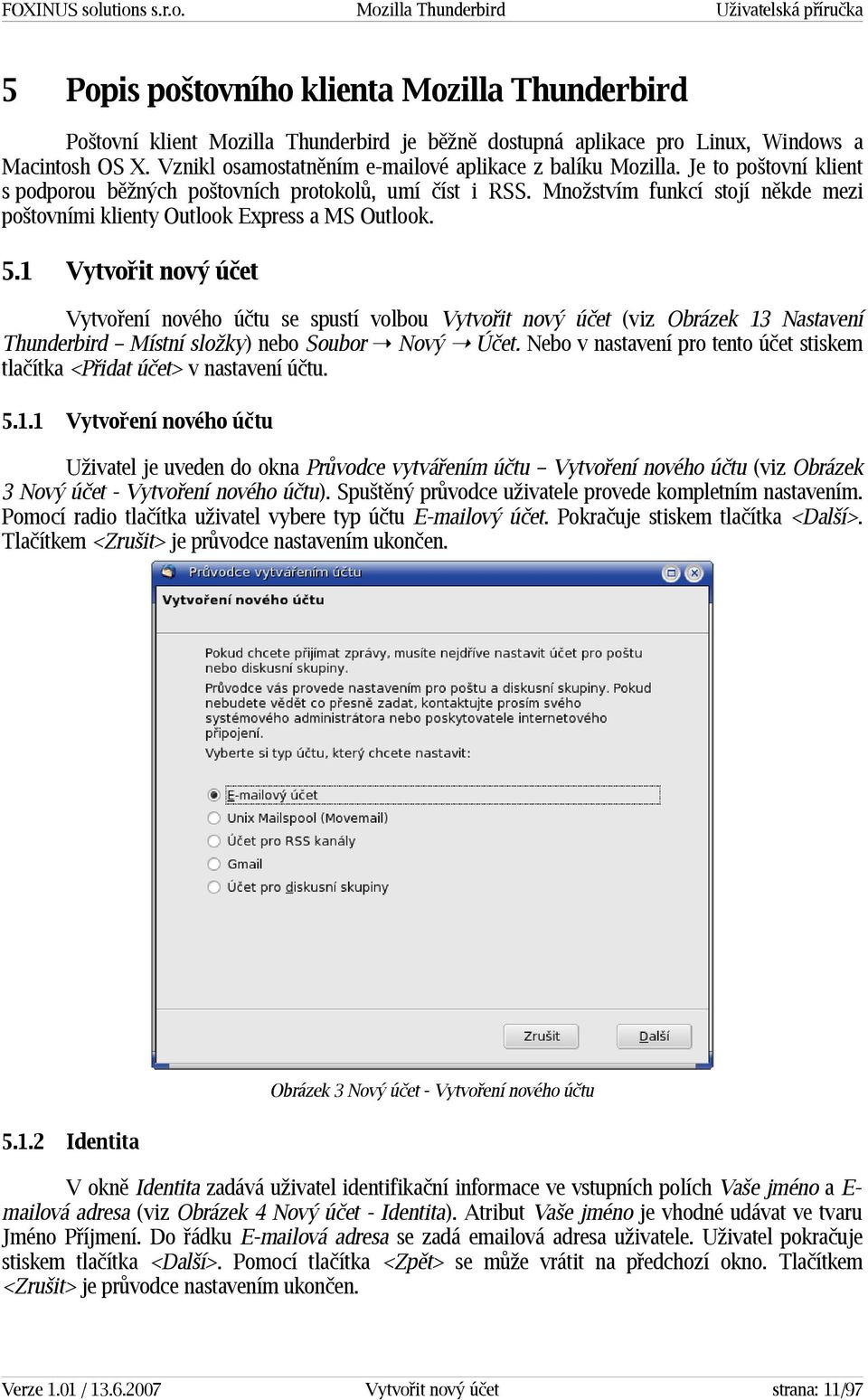 1 Vytvořit nový účet Vytvoření nového účtu se spustí volbou Vytvořit nový účet (viz Obrázek 13 Nastavení Thunderbird Místní složky) nebo Soubor Nový Účet.