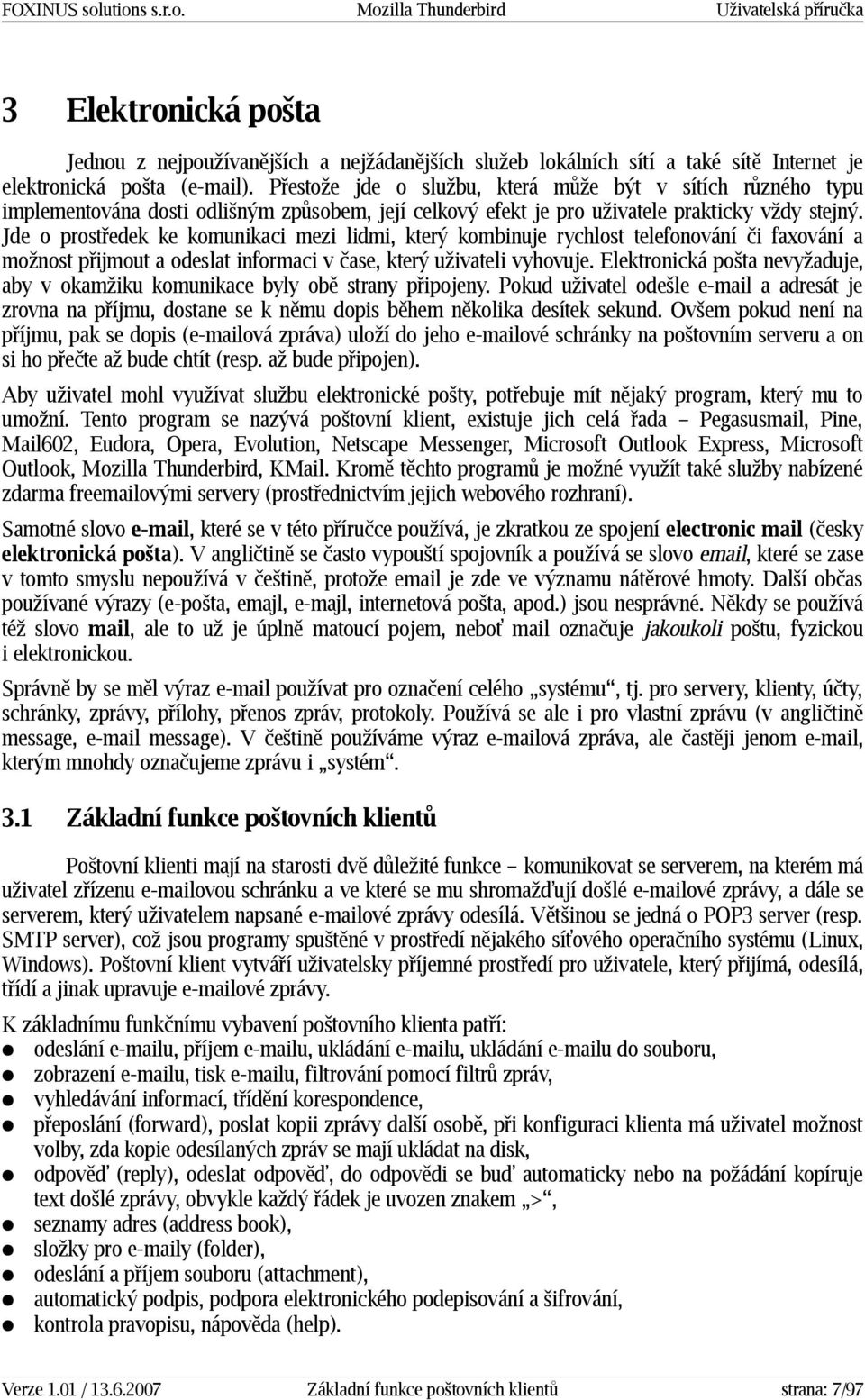 Jde o prostředek ke komunikaci mezi lidmi, který kombinuje rychlost telefonování či faxování a možnost přijmout a odeslat informaci v čase, který uživateli vyhovuje.