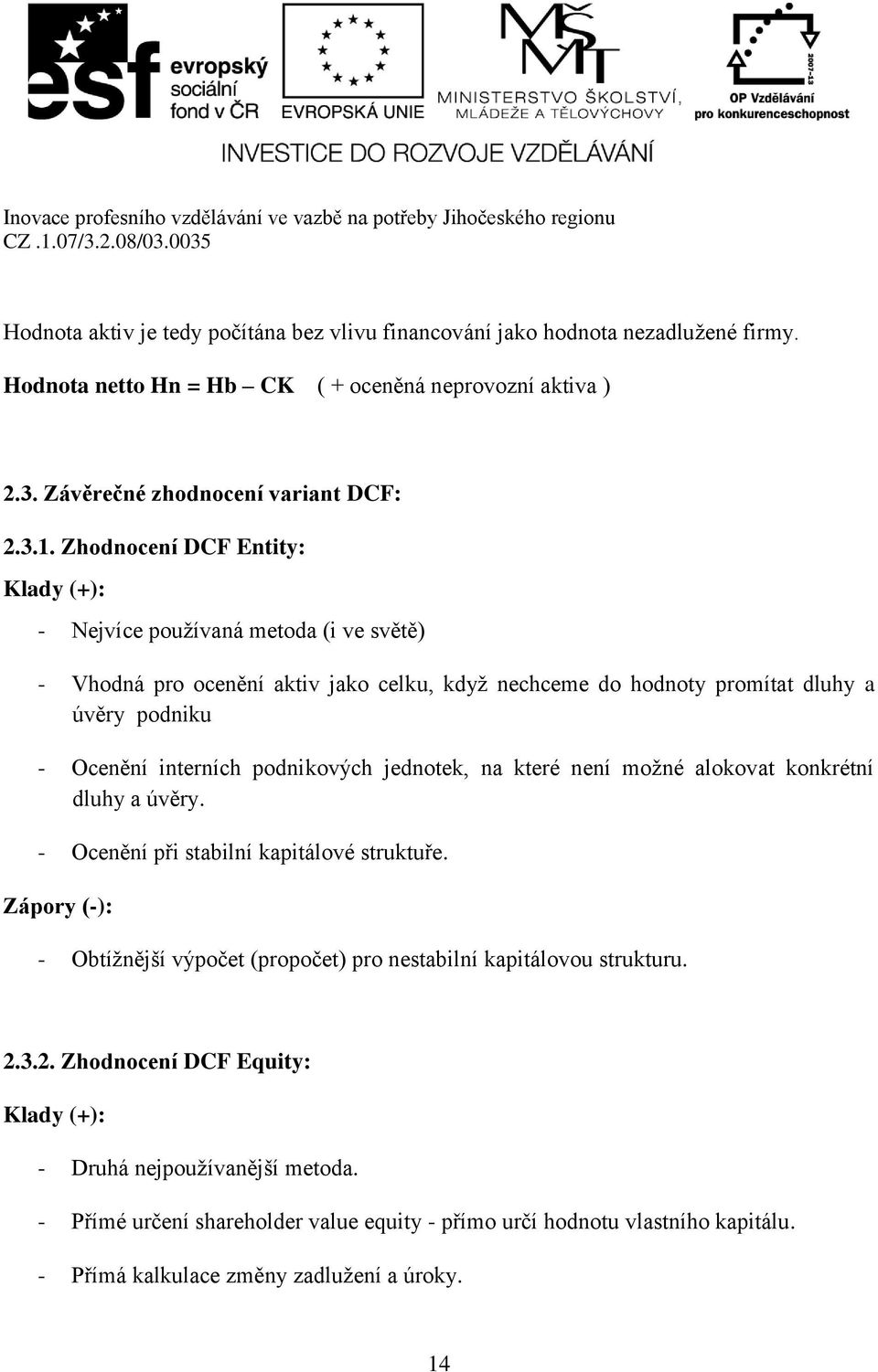 podnikových jednotek, na které není možné alokovat konkrétní dluhy a úvěry. - Ocenění při stabilní kapitálové struktuře.