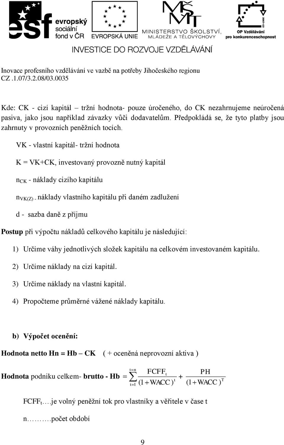 VK - vlastní kapitál- tržní hodnota K = VK+CK, investovaný provozně nutný kapitál n CK - náklady cizího kapitálu n VK(Z) - náklady vlastního kapitálu při daném zadlužení d - sazba daně z příjmu