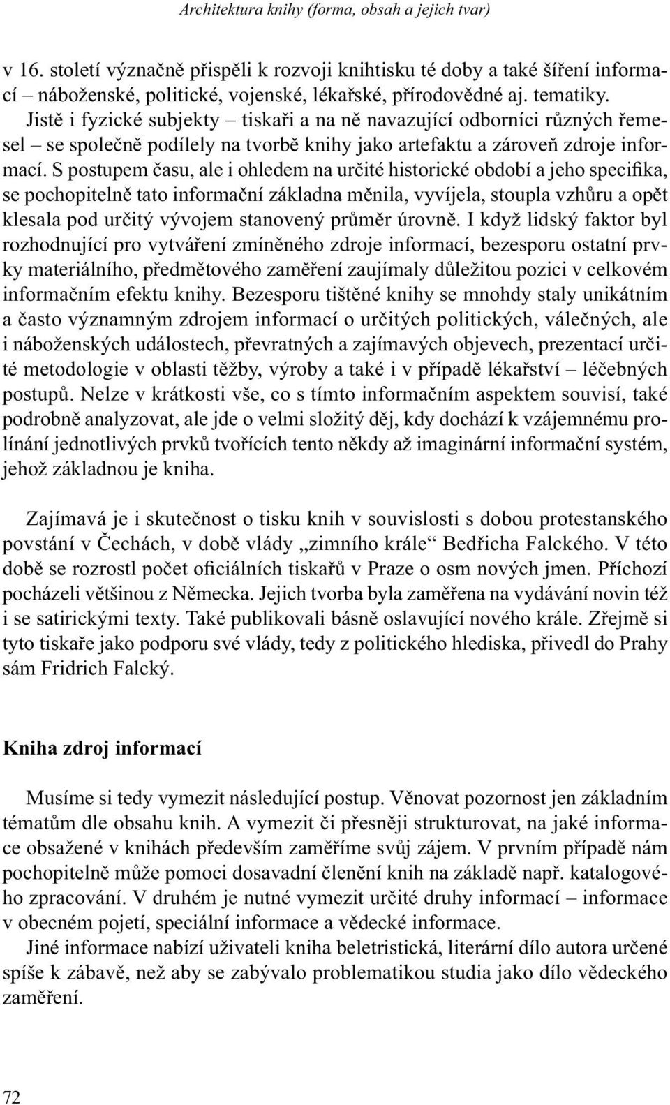 S postupem času, ale i ohledem na určité historické období a jeho specifika, se pochopitelně tato informační základna měnila, vyvíjela, stoupla vzhůru a opět klesala pod určitý vývojem stanovený