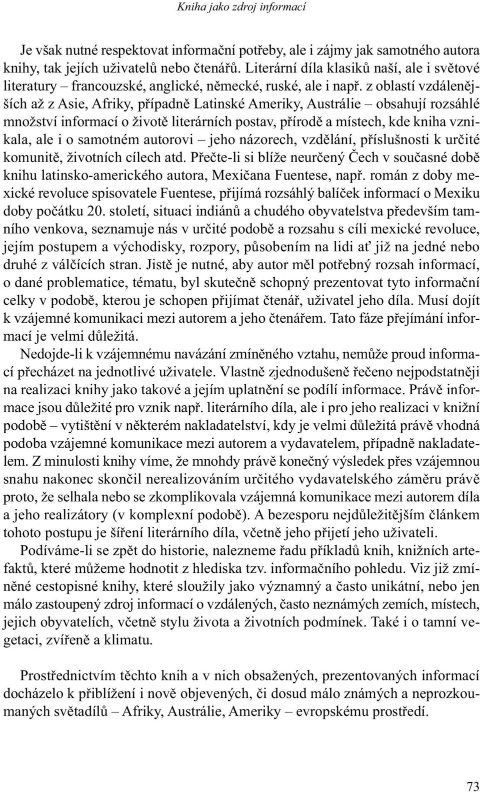 z oblastí vzdálenějších až z Asie, Afriky, případně Latinské Ameriky, Austrálie obsahují rozsáhlé množství informací o životě literárních postav, přírodě a místech, kde kniha vznikala, ale i o