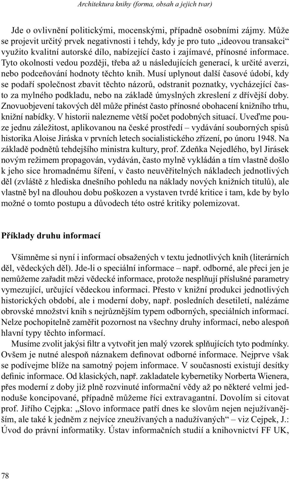 Tyto okolnosti vedou později, třeba až u následujících generací, k určité averzi, nebo podceňování hodnoty těchto knih.