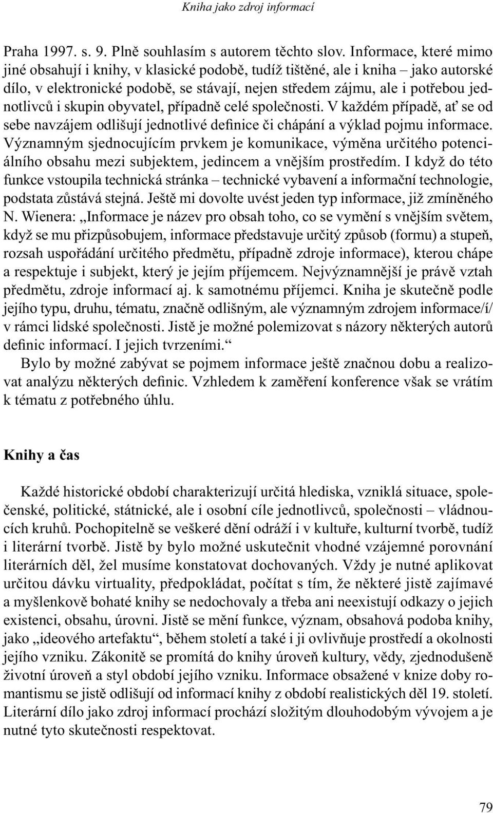 skupin obyvatel, případně celé společnosti. V každém případě, ať se od sebe navzájem odlišují jednotlivé definice či chápání a výklad pojmu informace.