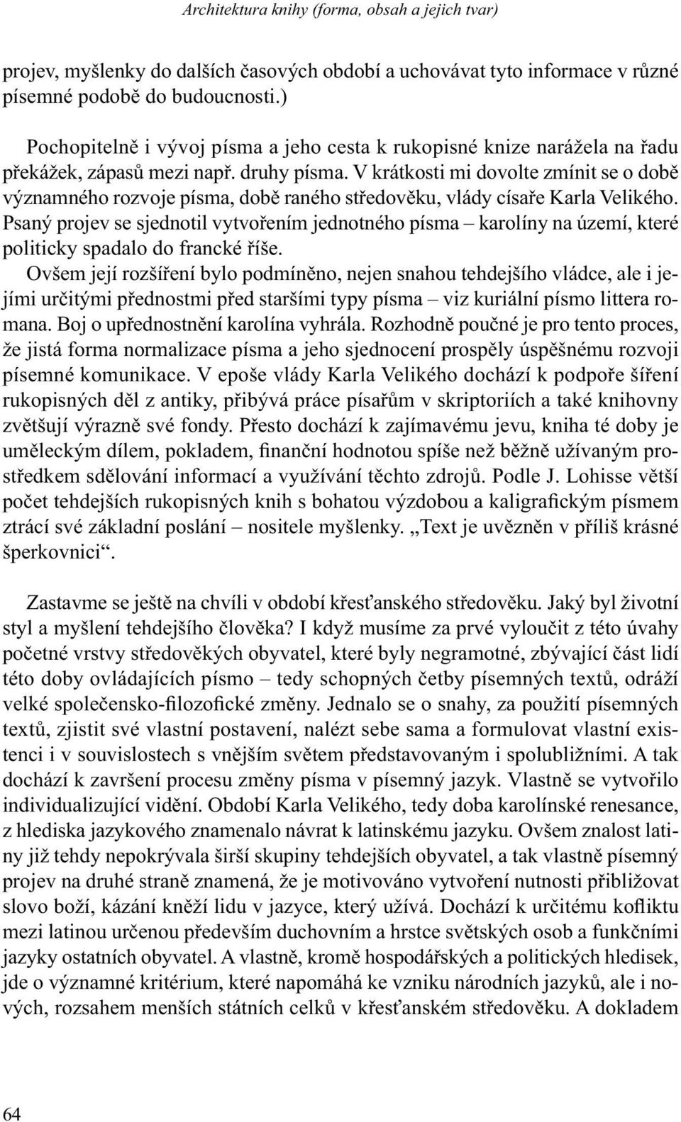 V krátkosti mi dovolte zmínit se o době významného rozvoje písma, době raného středověku, vlády císaře Karla Velikého.