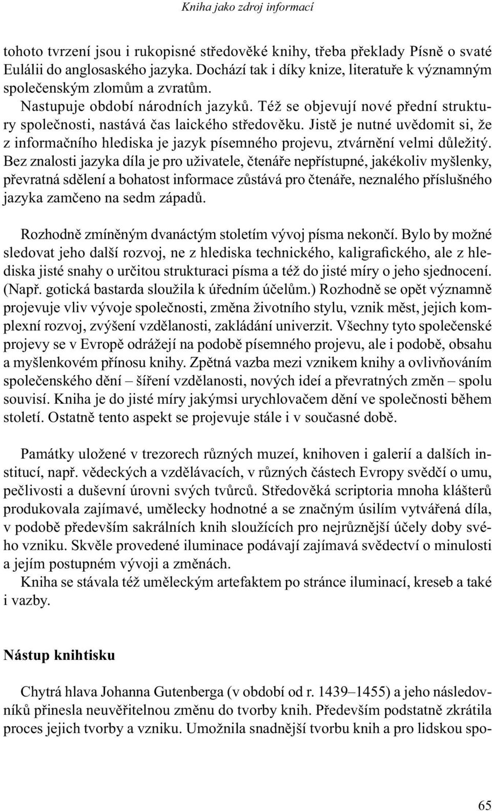 Jistě je nutné uvědomit si, že z infor mačního hlediska je jazyk písemného projevu, ztvárnění velmi důležitý.