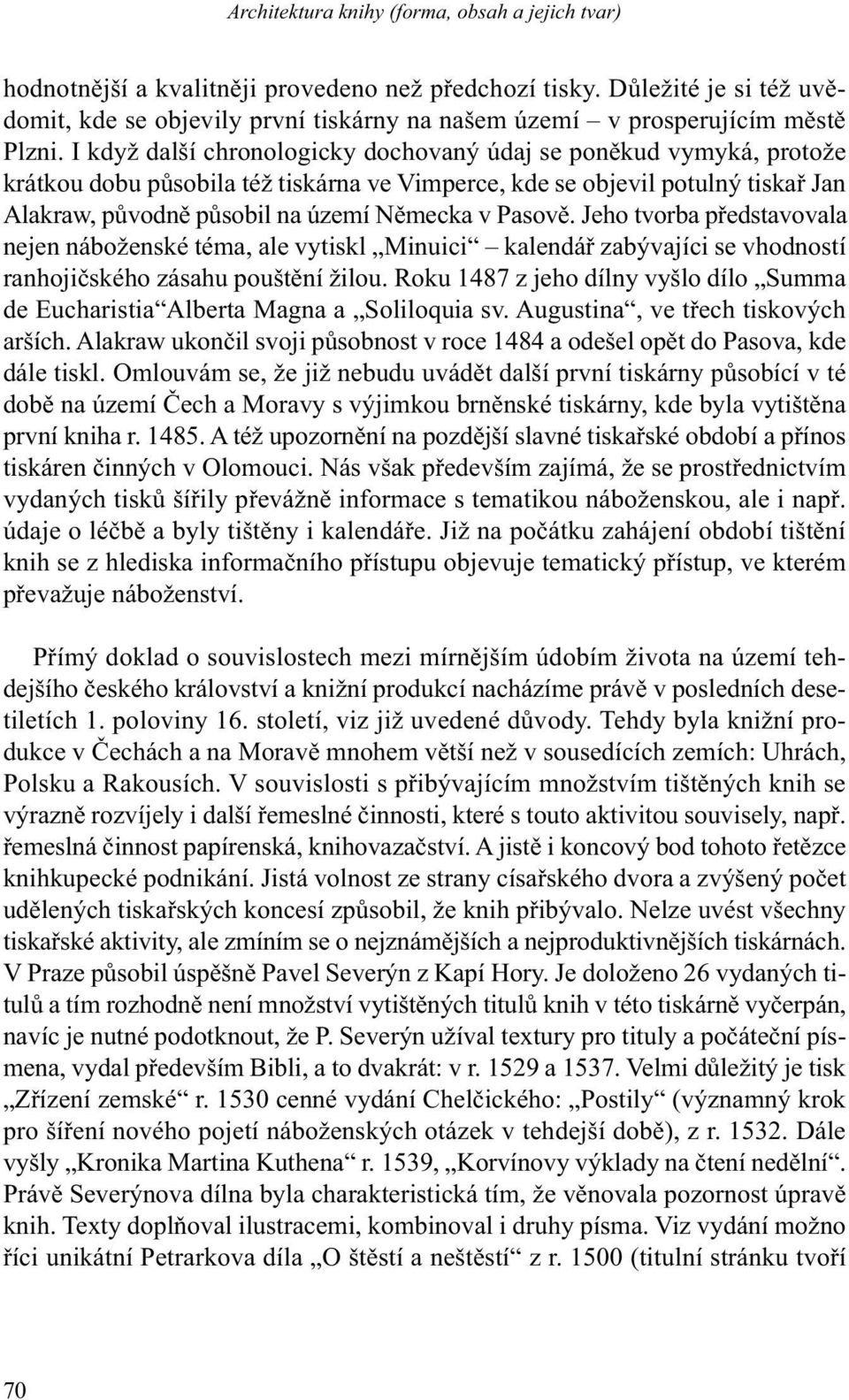 I když další chronologicky dochovaný údaj se poněkud vymyká, protože krátkou dobu působila též tiskárna ve Vimperce, kde se objevil potulný tiskař Jan Alakraw, pů vodně působil na území Německa v