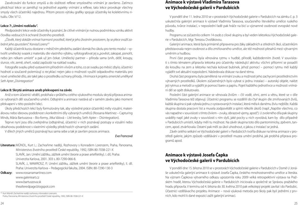 Přitom proces výtisku grafiky spojuje účastníky ke kolektivnímu rituálu. Obr. V/12. Lekce 7: Umění rozkladu.