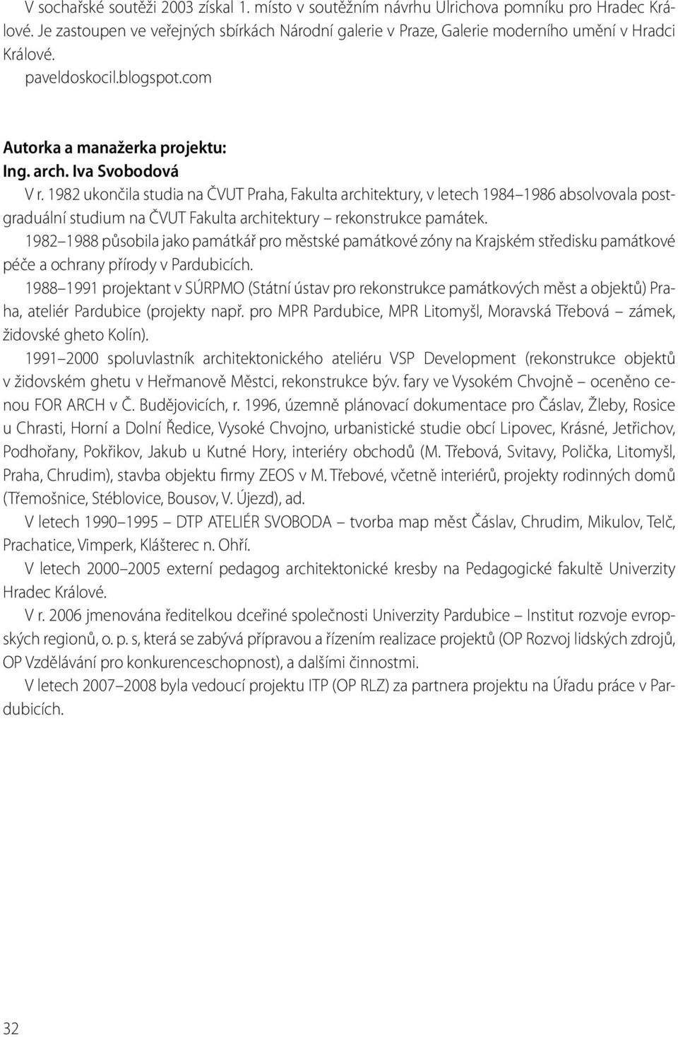 1982 ukončila studia na ČVUT Praha, Fakulta architektury, v letech 1984 1986 absolvovala postgraduální studium na ČVUT Fakulta architektury rekonstrukce památek.