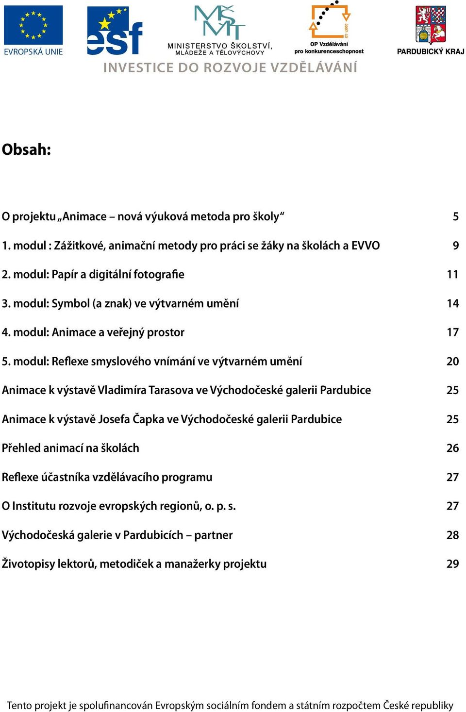 modul: Reflexe smyslového vnímání ve výtvarném umění 20 Animace k výstavě Vladimíra Tarasova ve Východočeské galerii Pardubice 25 Animace k výstavě Josefa Čapka ve Východočeské galerii Pardubice 25