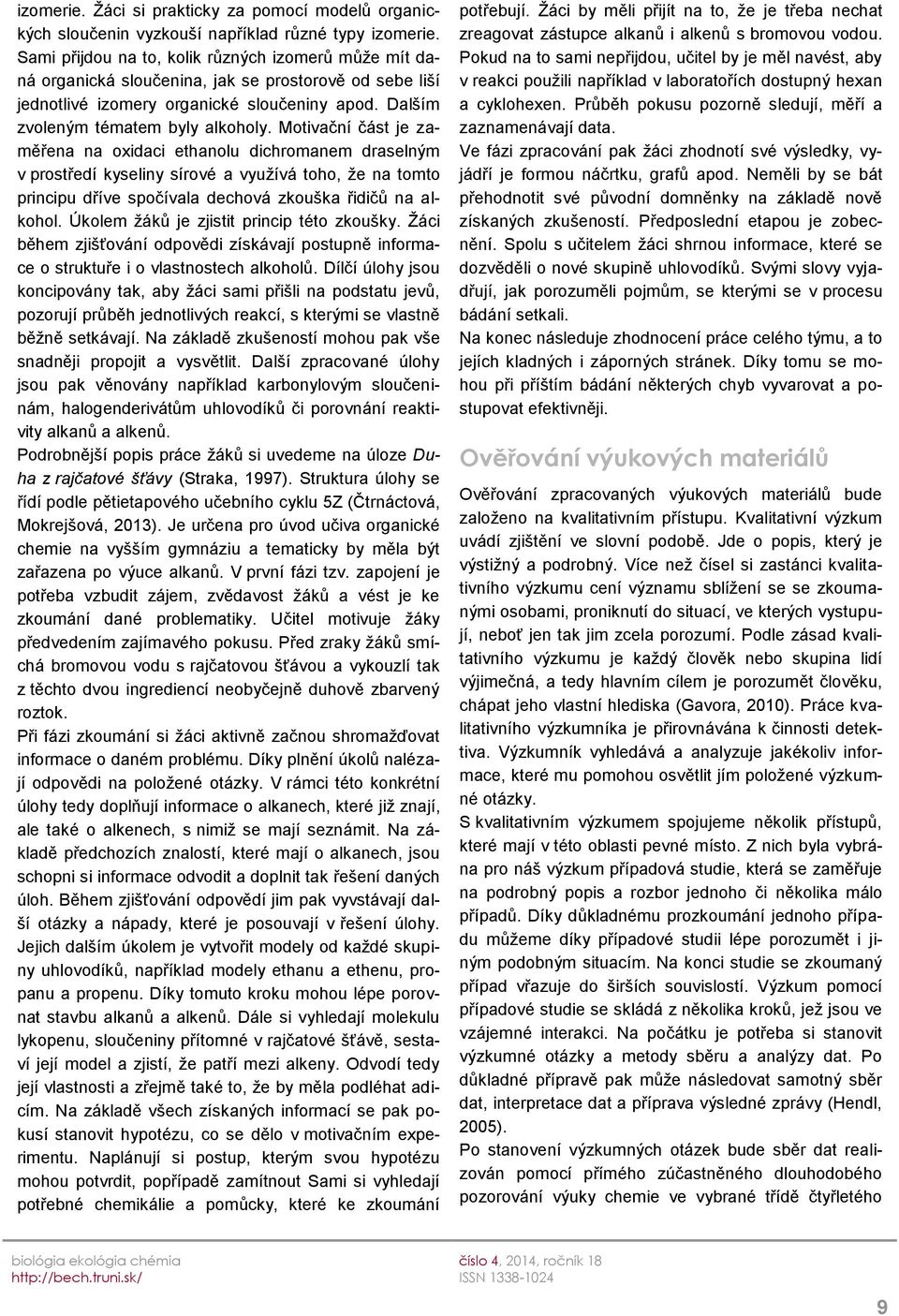 Motivační část je zaměřena na oxidaci ethanolu dichromanem draselným v prostředí kyseliny sírové a využívá toho, že na tomto principu dříve spočívala dechová zkouška řidičů na alkohol.