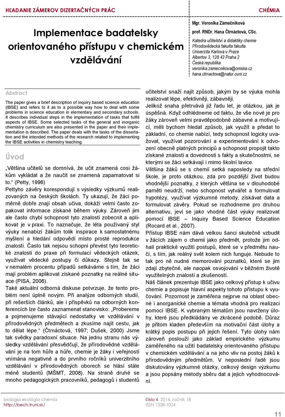 cz Abstract The paper gives a brief description of inquiry based science education (IBSE) and refers to it as to a possible way how to deal with some problems in science education in elementary and