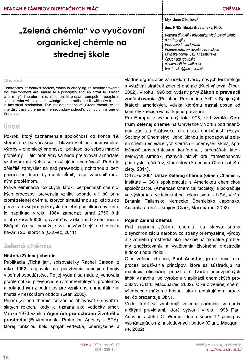 sk brestenska@fns.uniba.sk Abstract Tendencies of today s society, which is changing its attitude towards the environment are similar to a principles and an effort to Green chemistry.