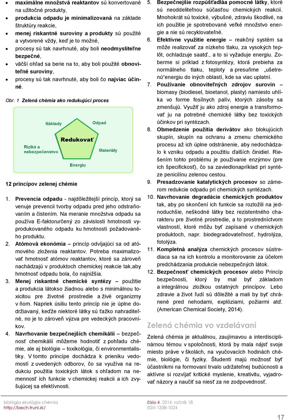 Obr. 1 Zelená chémia ako redukujúci proces 12 princípov zelenej chémie 1. Prevencia odpadu - najdôležitejší princíp, ktorý sa venuje prevencii tvorby odpadu pred jeho odstraňovaním a čistením.